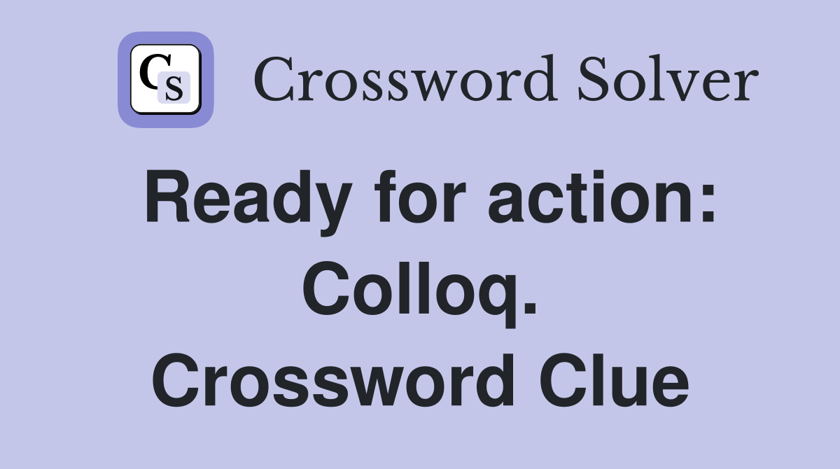 Ready for action: Colloq. Crossword Clue