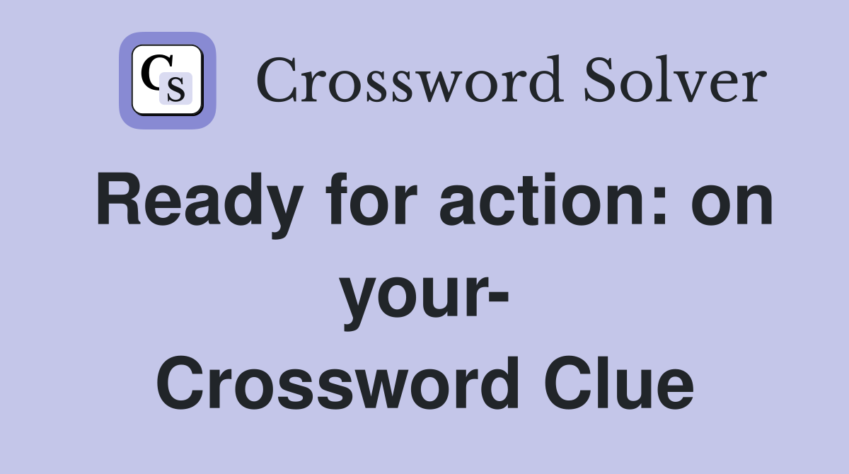 Ready for action: on your- Crossword Clue