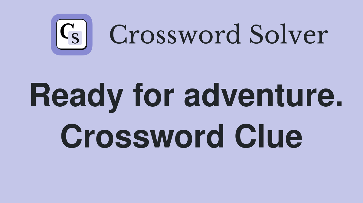 Ready for adventure. Crossword Clue