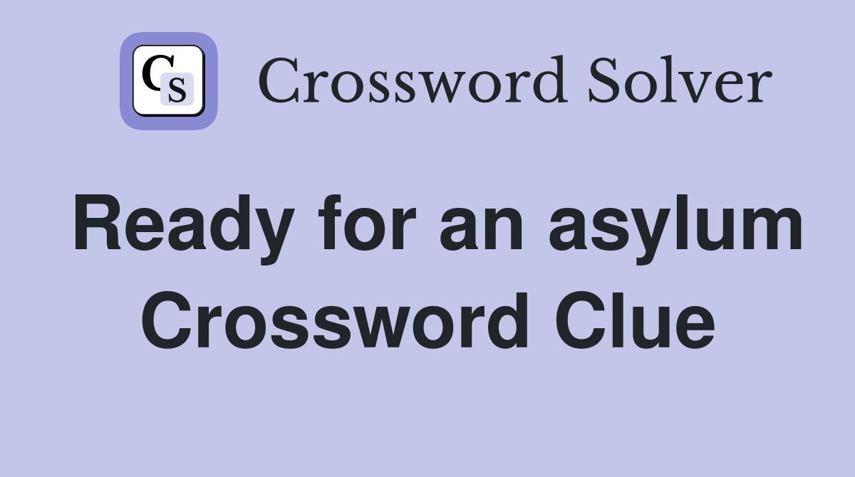Ready for an asylum Crossword Clue