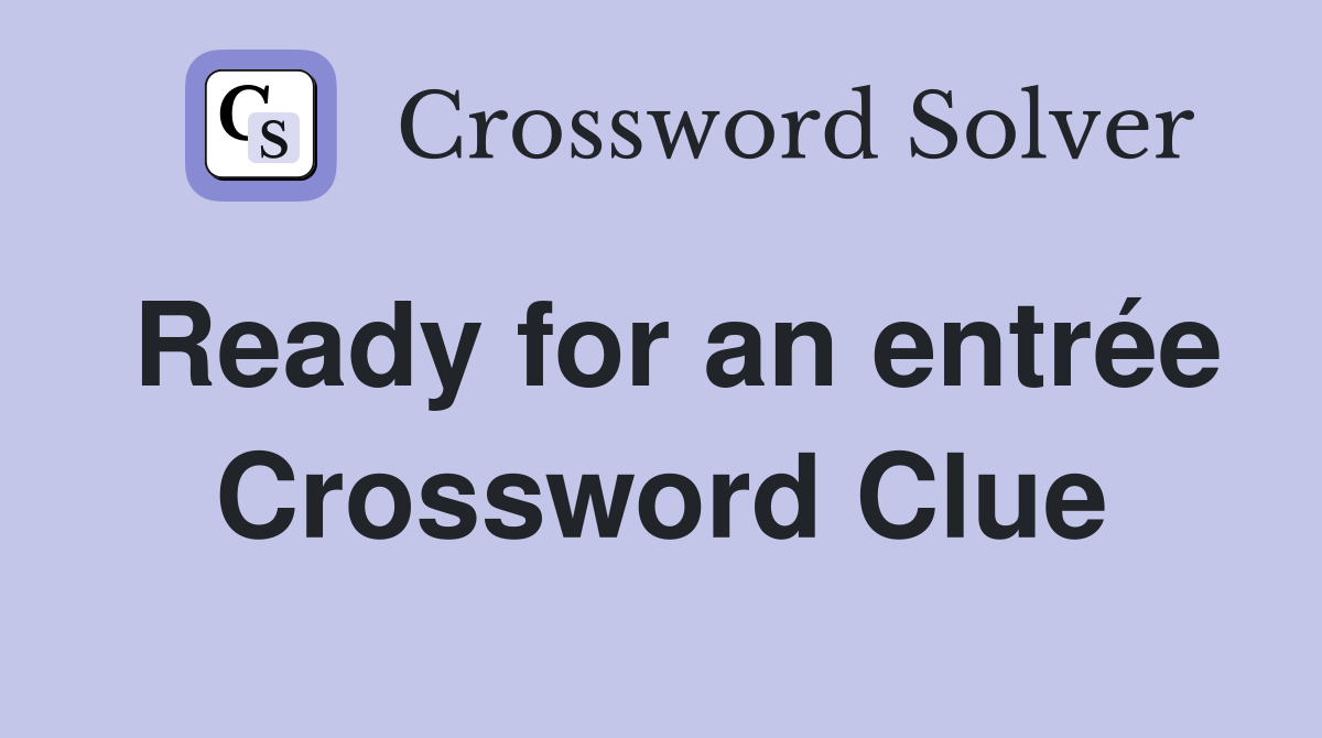 Ready for an entrée Crossword Clue