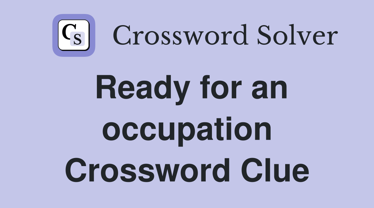 Ready for an occupation Crossword Clue