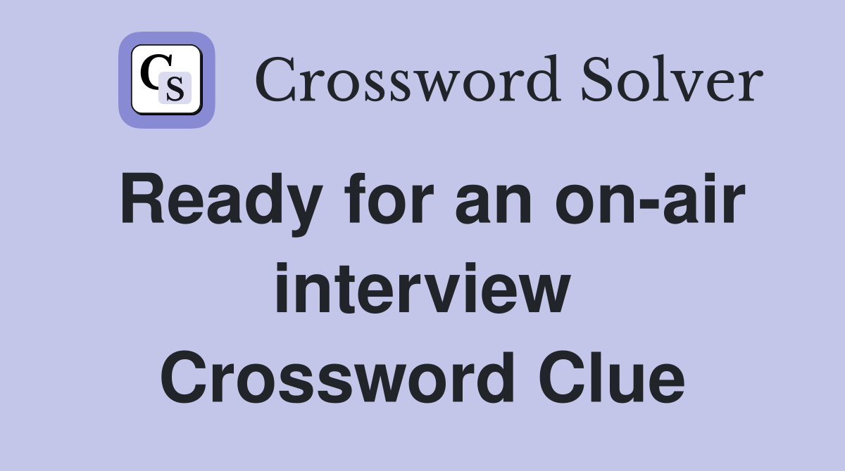 Ready for an on-air interview Crossword Clue