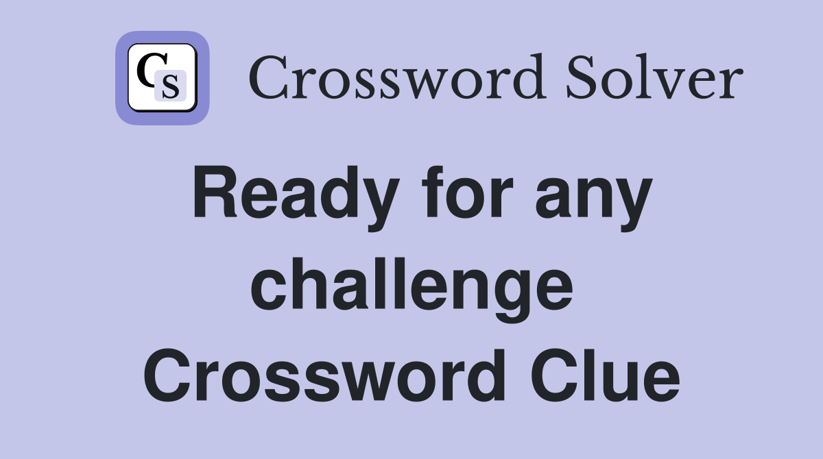 Ready for any challenge Crossword Clue