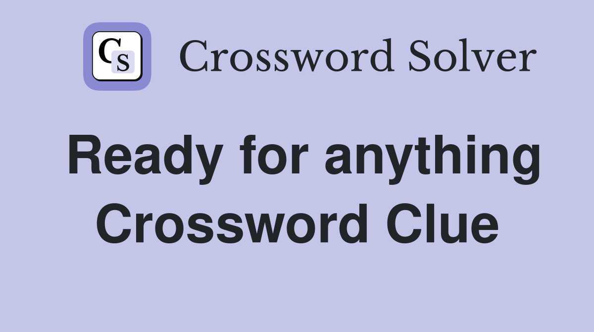 Ready for anything Crossword Clue