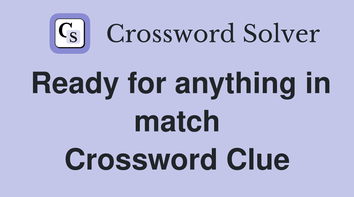 Ready for anything in match Crossword Clue