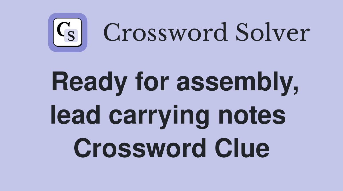 Ready for assembly, lead carrying notes  Crossword Clue