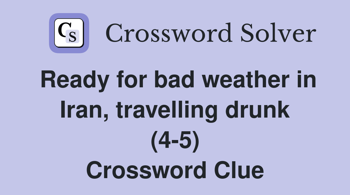 Ready for bad weather in Iran, travelling drunk (4-5) Crossword Clue