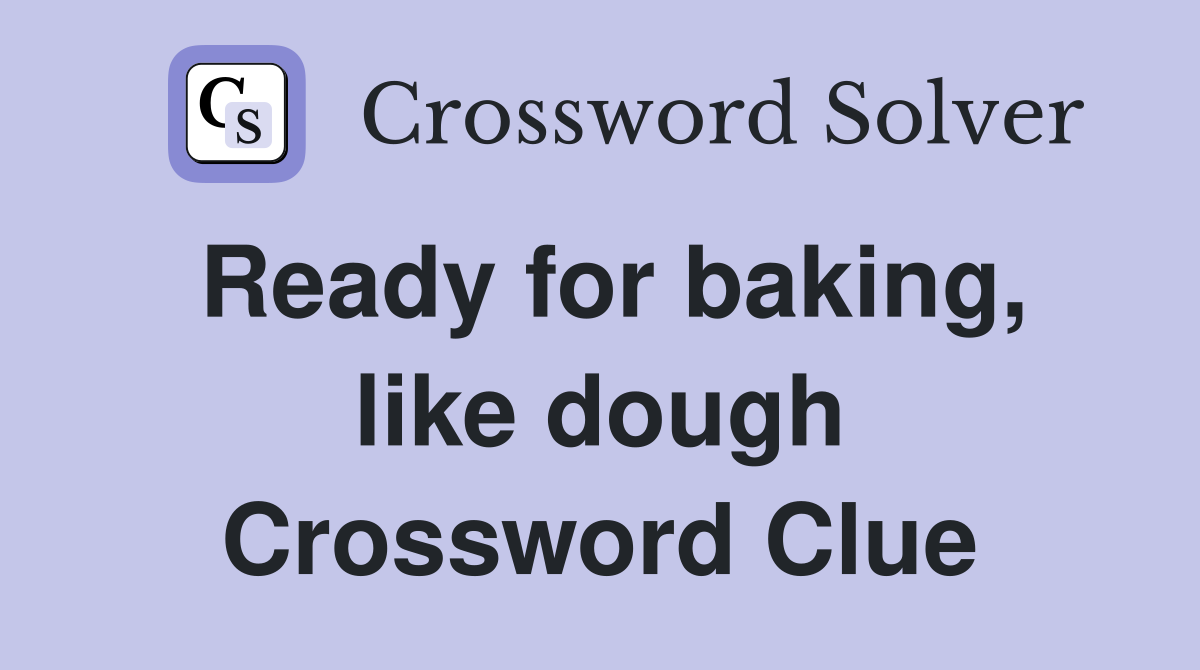 Ready for baking, like dough Crossword Clue