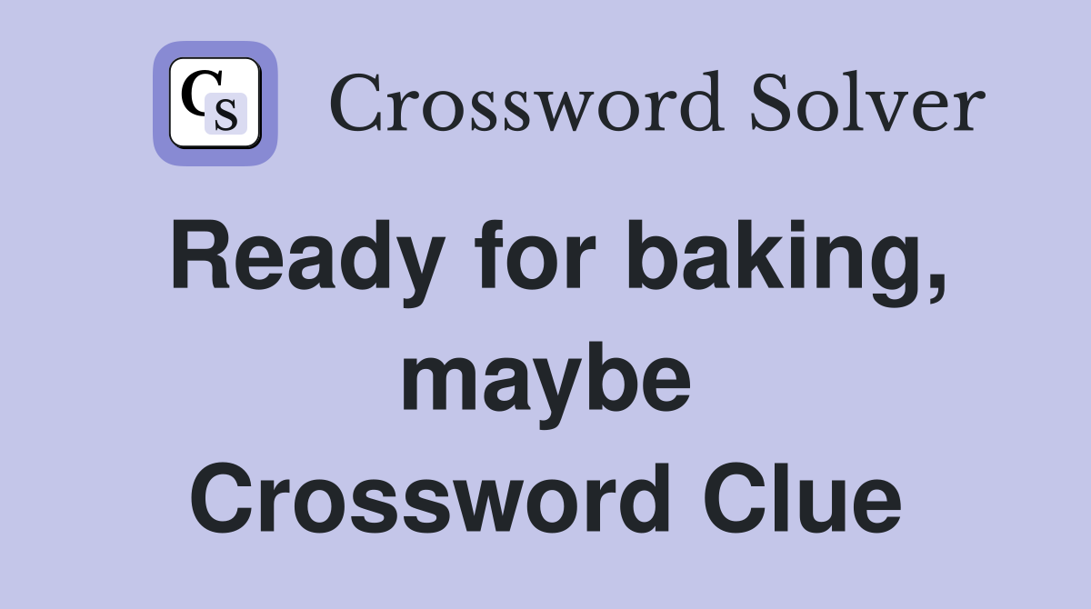 Ready for baking, maybe Crossword Clue