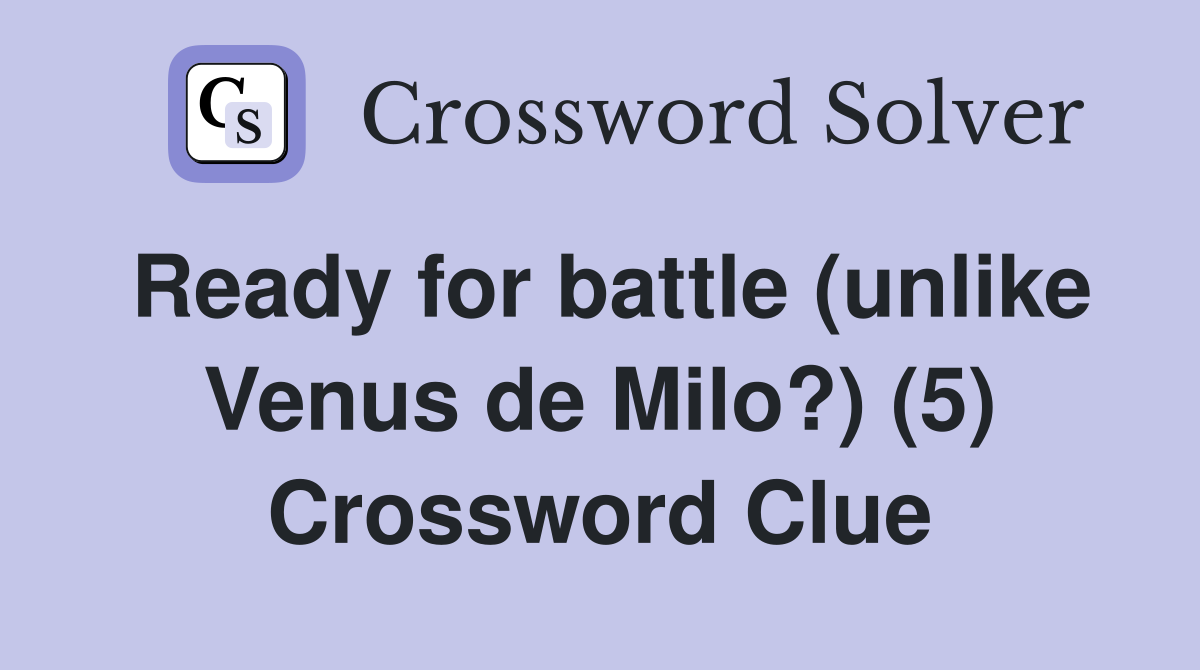 Ready for battle (unlike Venus de Milo?) (5) Crossword Clue