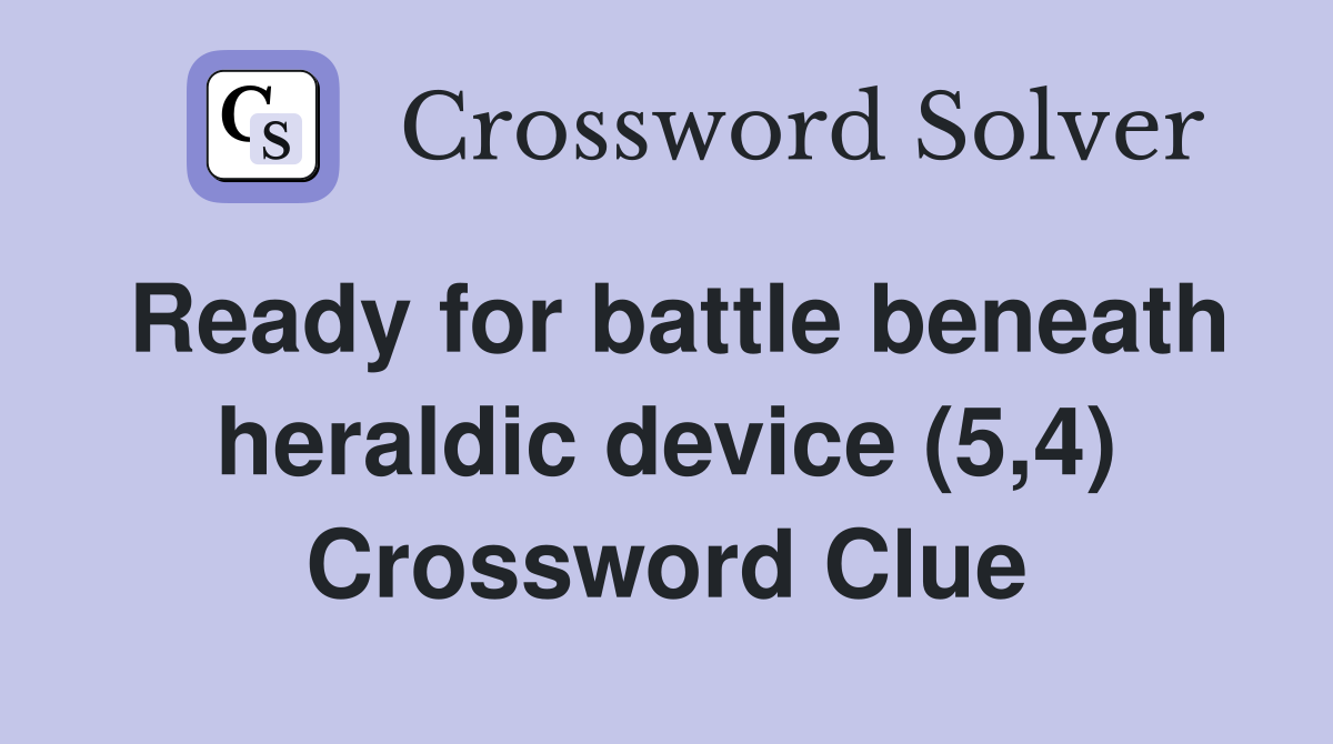 Ready for battle beneath heraldic device (5,4) Crossword Clue