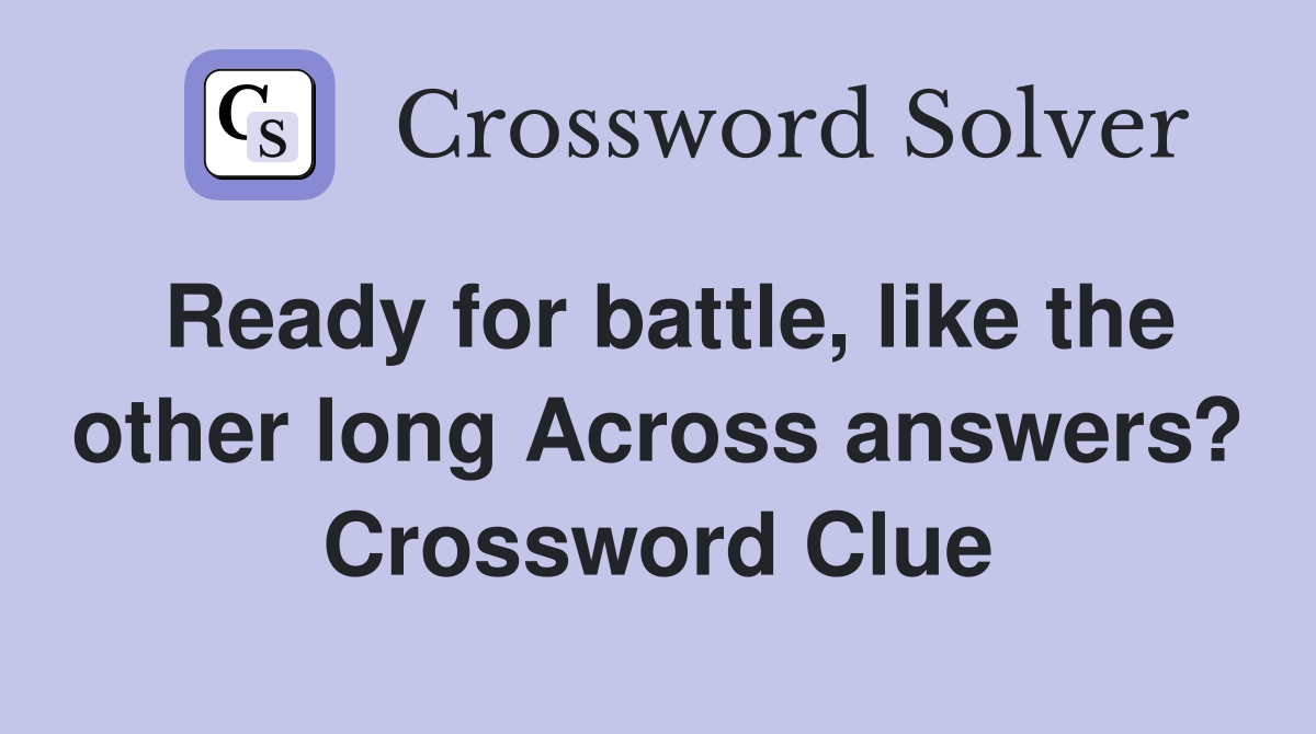 Ready for battle, like the other long Across answers? Crossword Clue