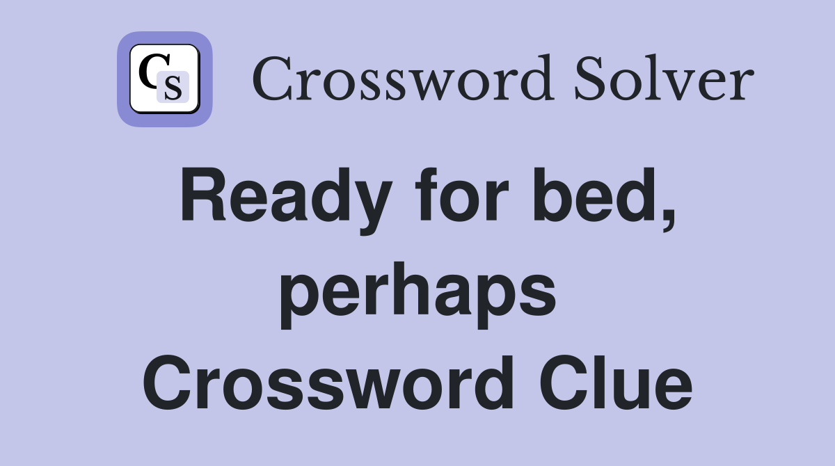 Ready for bed, perhaps Crossword Clue