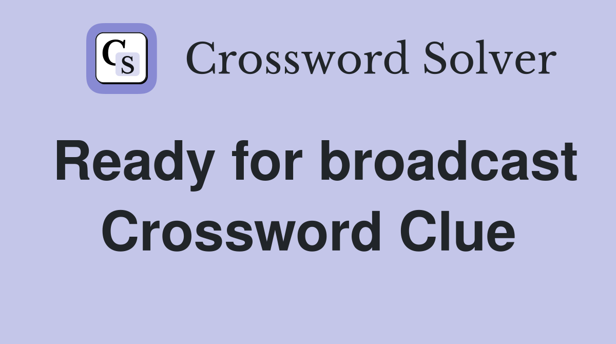 Ready for broadcast Crossword Clue