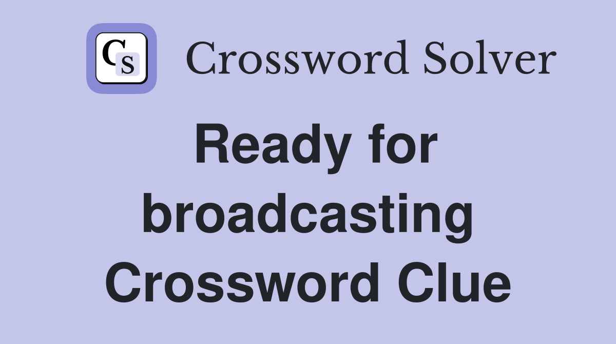 Ready for broadcasting Crossword Clue
