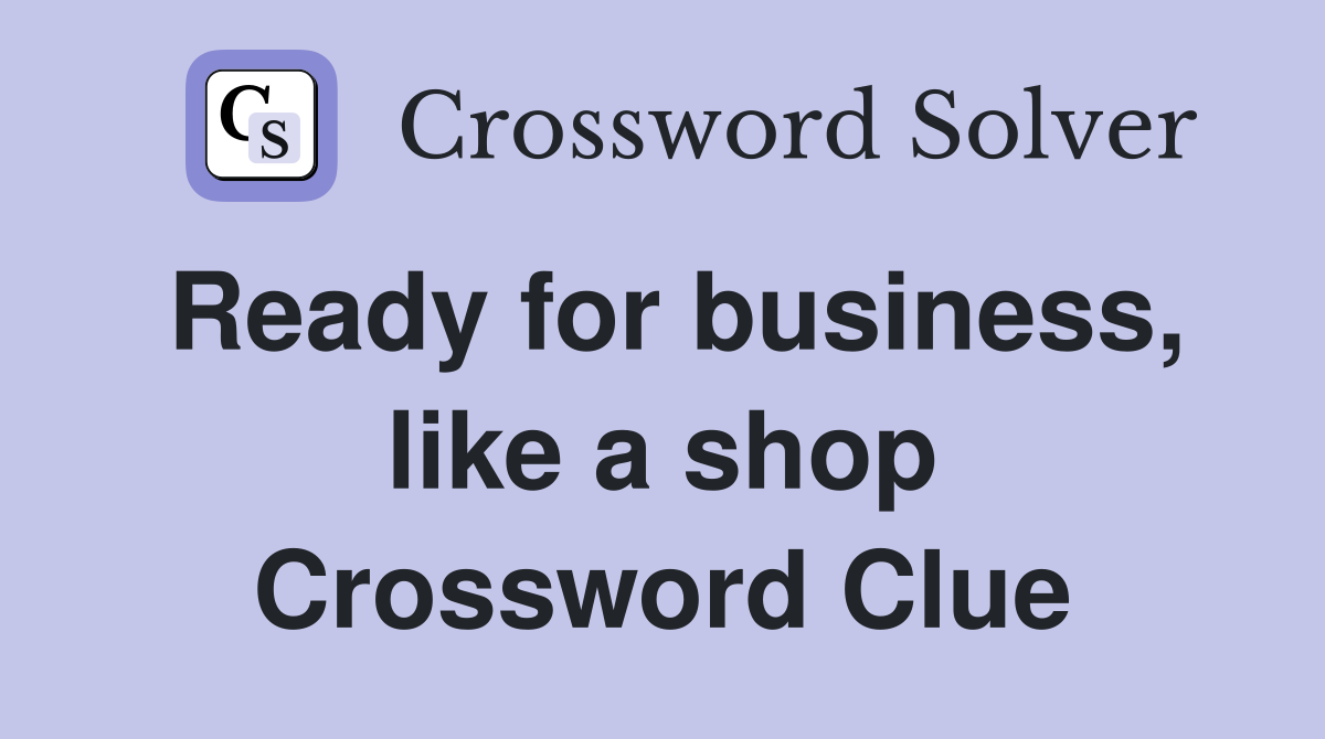 Ready for business, like a shop Crossword Clue