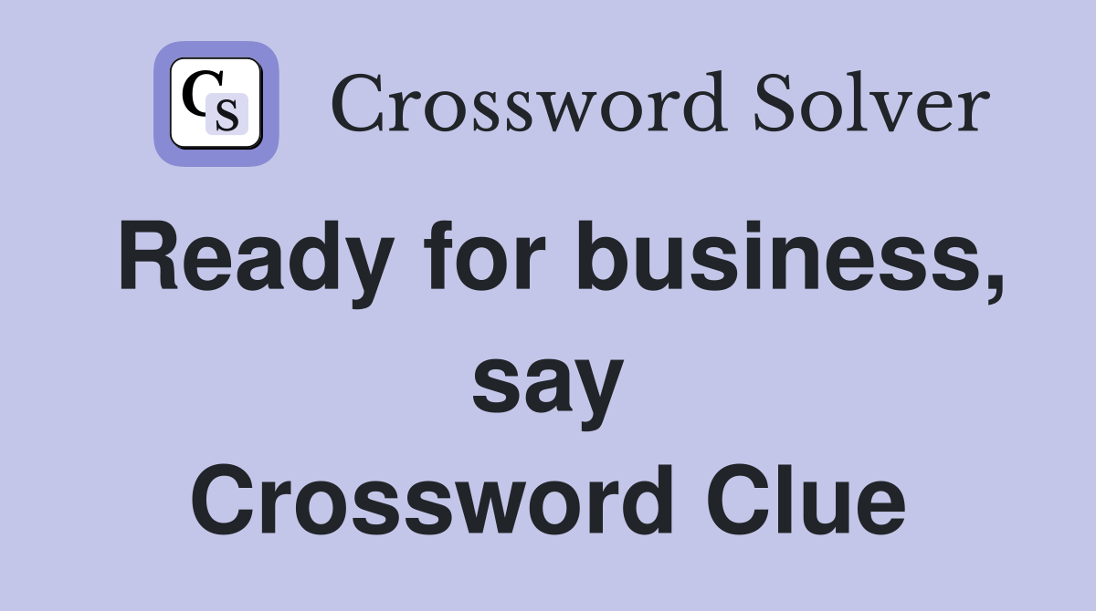 Ready for business, say Crossword Clue