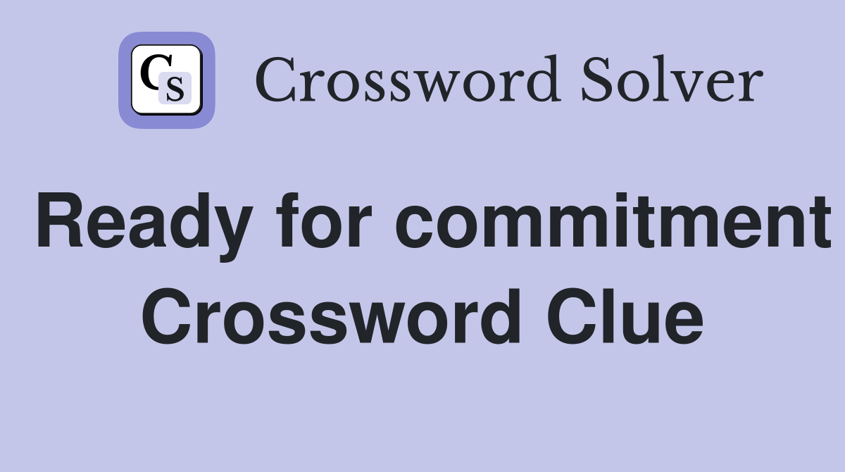 Ready for commitment Crossword Clue