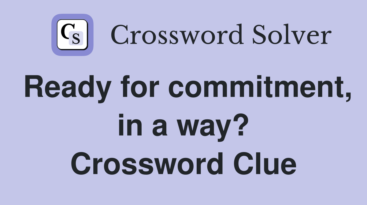 Ready for commitment, in a way? Crossword Clue
