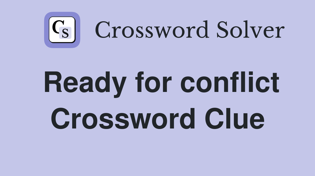 Ready for conflict Crossword Clue