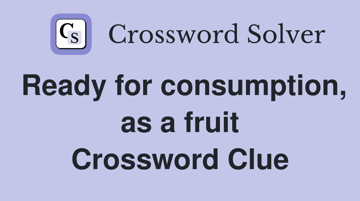 Ready for consumption, as a fruit Crossword Clue
