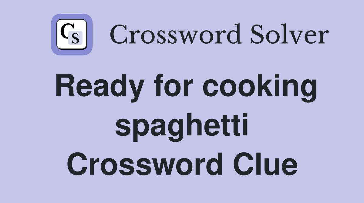 Ready for cooking spaghetti Crossword Clue