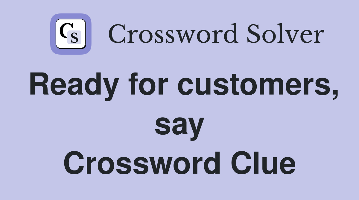 Ready for customers, say Crossword Clue