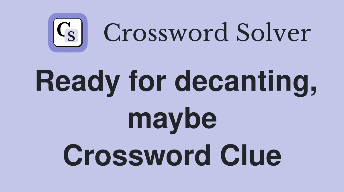 Ready for decanting, maybe Crossword Clue