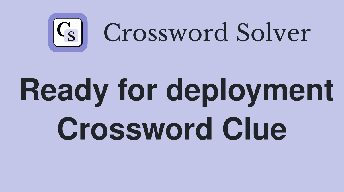 Ready for deployment Crossword Clue