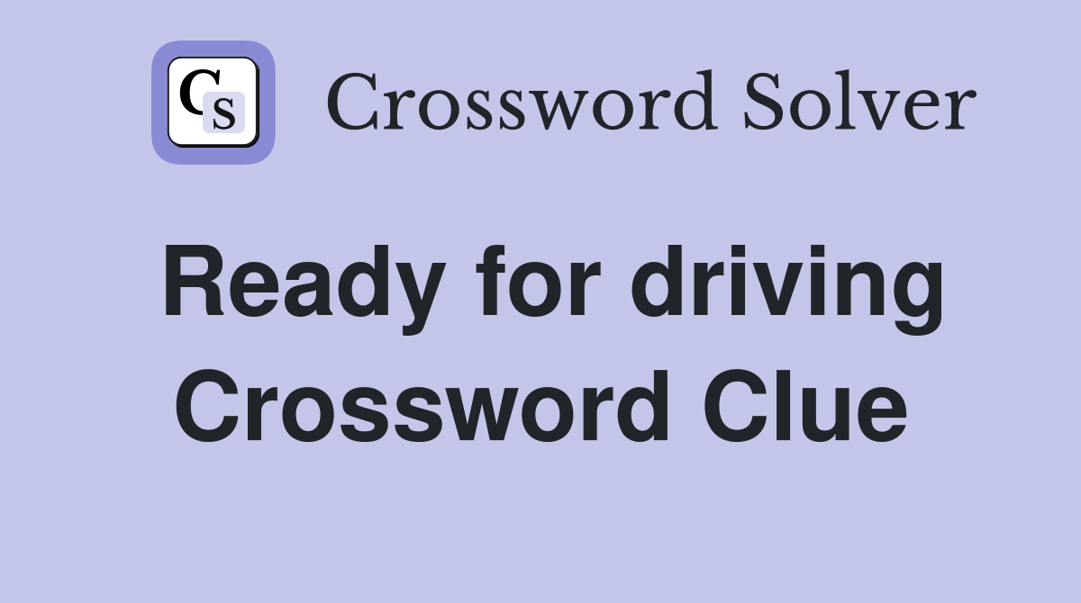Ready for driving Crossword Clue