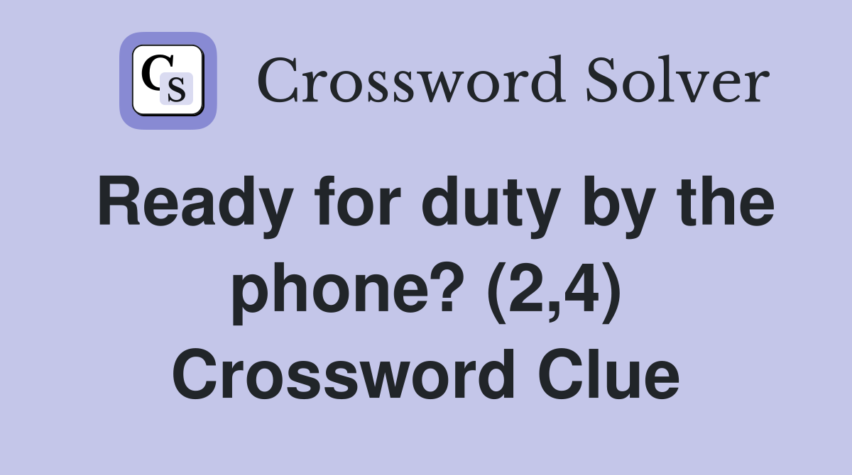 Ready for duty by the phone? (2,4) Crossword Clue