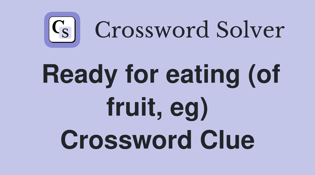Ready for eating (of fruit, eg) Crossword Clue