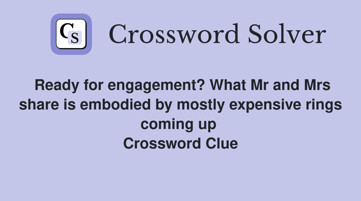 Ready for engagement? What Mr and Mrs share is embodied by mostly expensive rings coming up  Crossword Clue