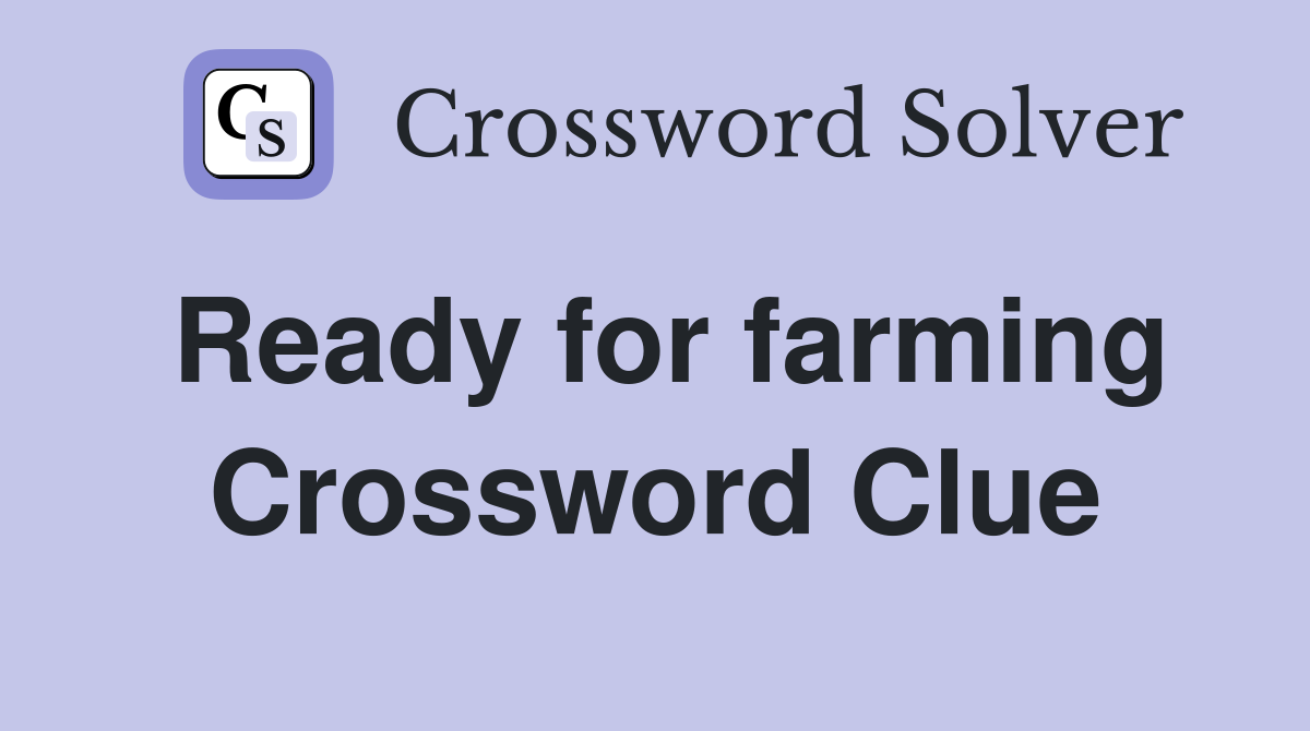 Ready for farming Crossword Clue