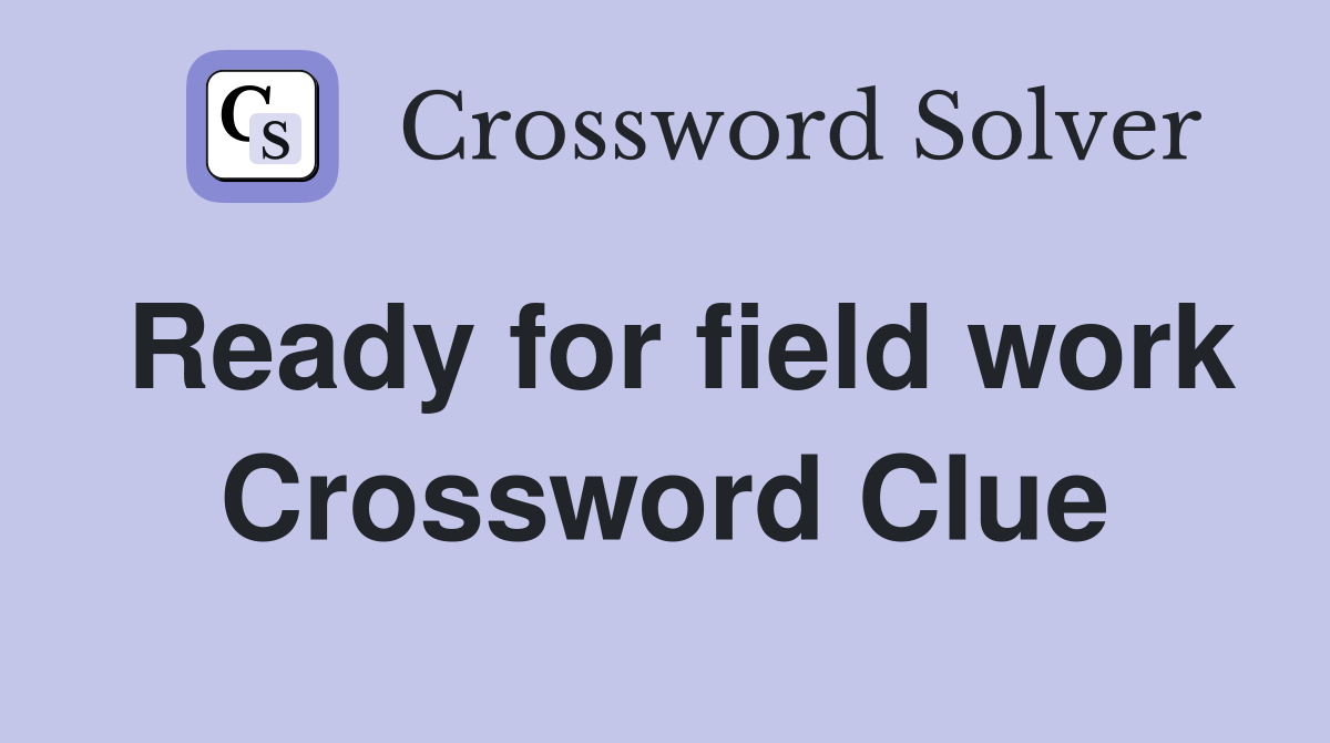 Ready for field work Crossword Clue