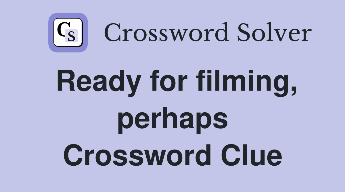 Ready for filming, perhaps Crossword Clue