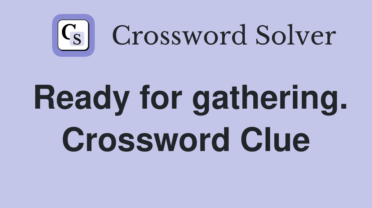 Ready for gathering. Crossword Clue