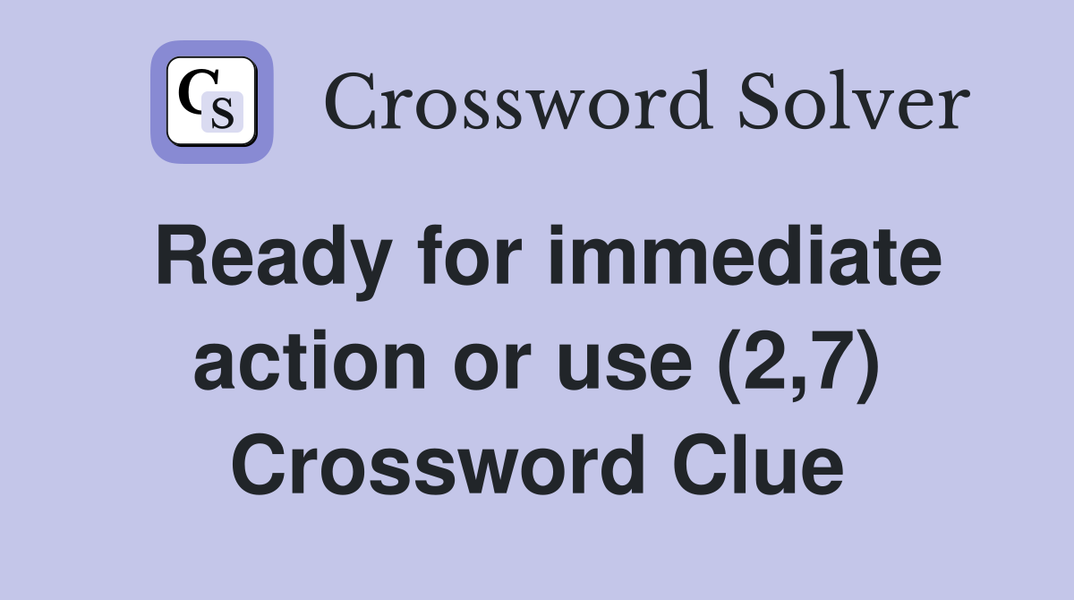 Ready for immediate action or use (2,7) Crossword Clue