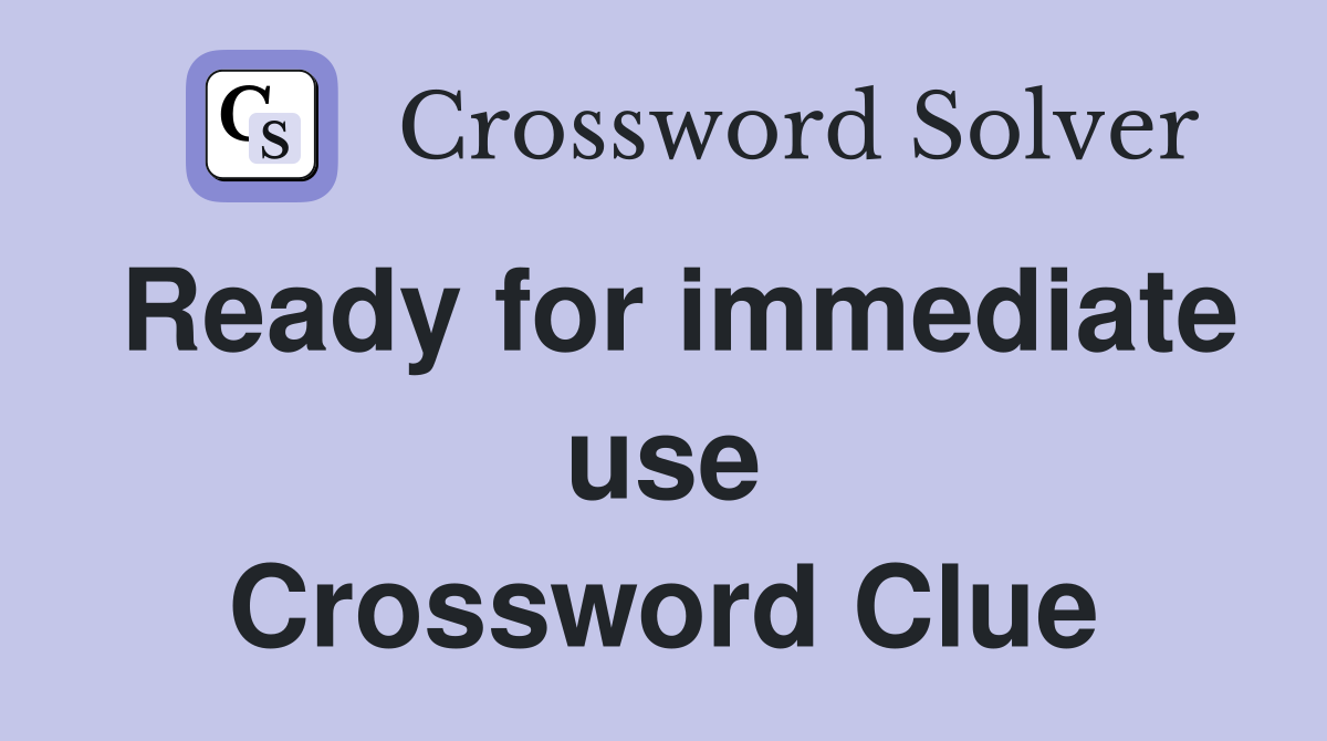 Ready for immediate use Crossword Clue