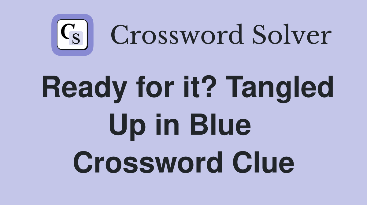 Ready for it? Tangled Up in Blue  Crossword Clue