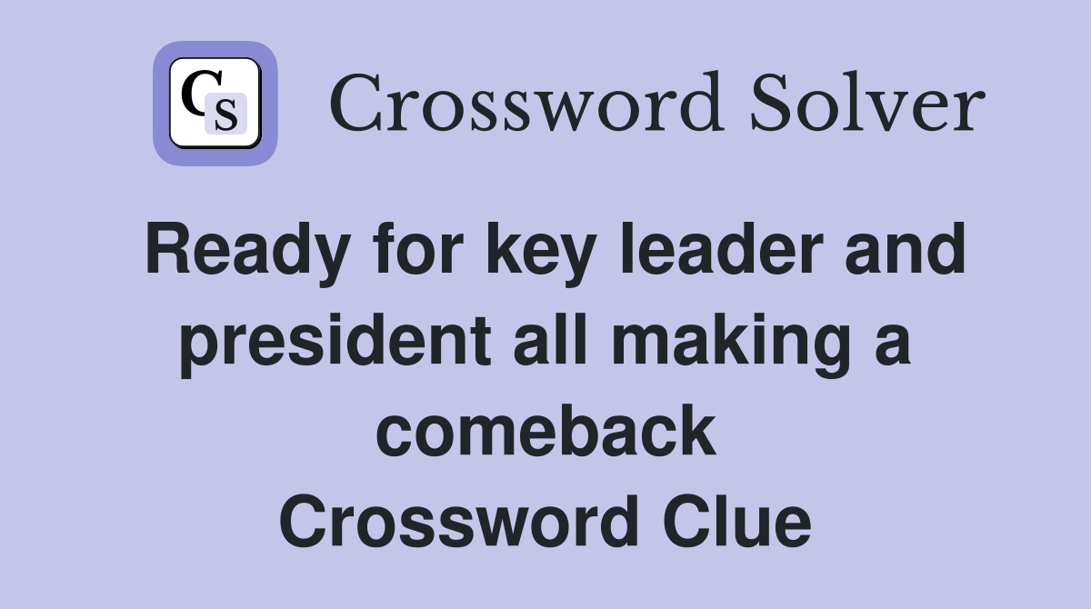 Ready for key leader and president all making a comeback Crossword Clue