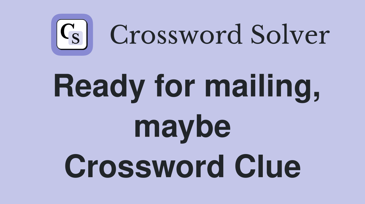 Ready for mailing, maybe Crossword Clue