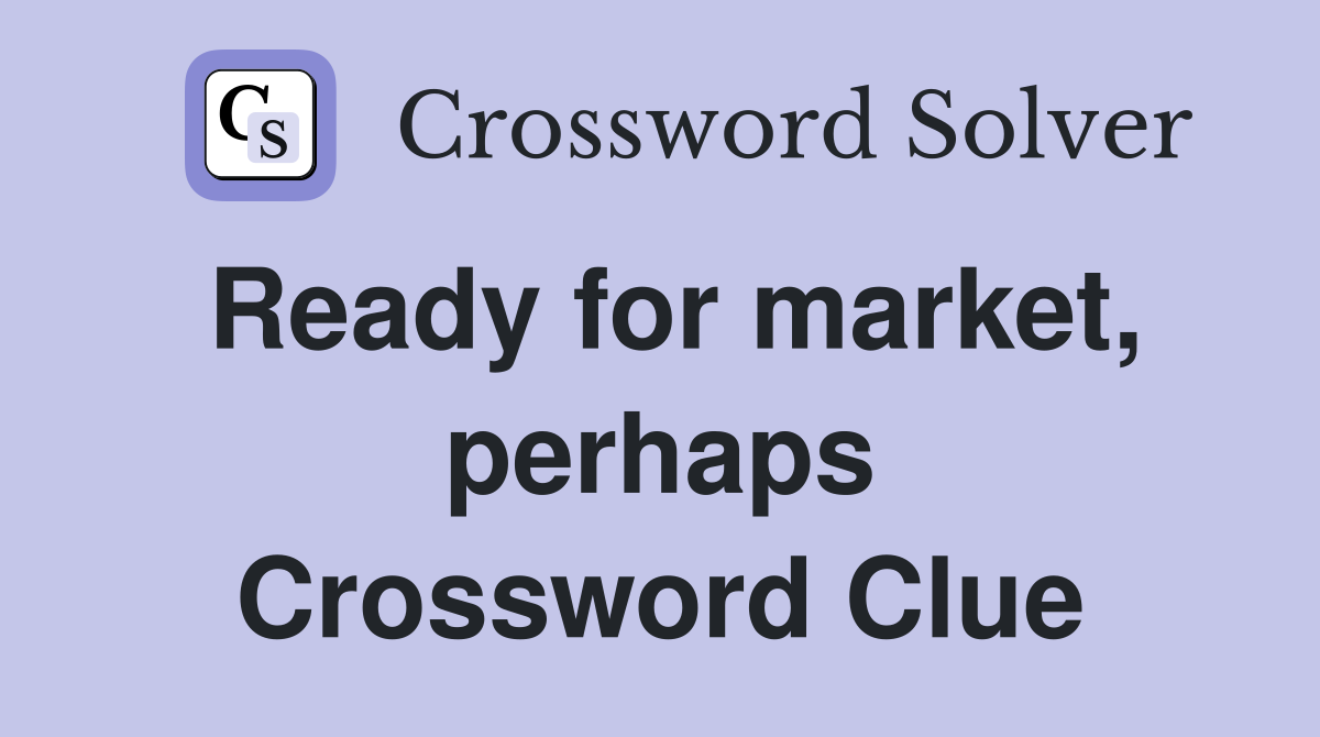 Ready for market, perhaps Crossword Clue