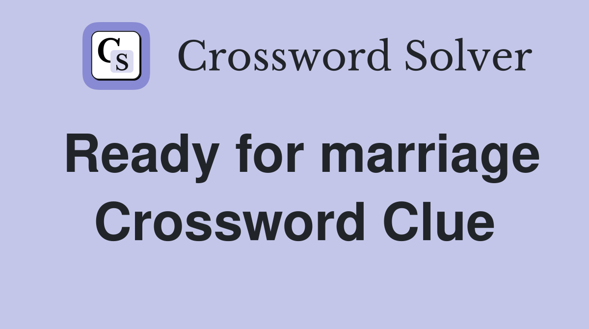 Ready for marriage Crossword Clue