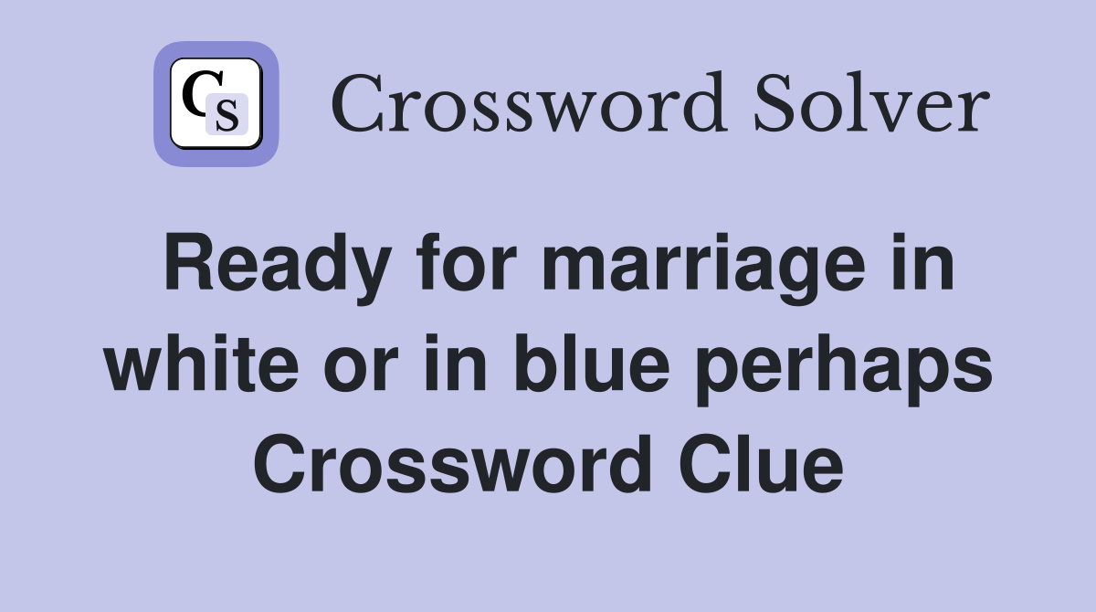 Ready for marriage in white or in blue perhaps Crossword Clue