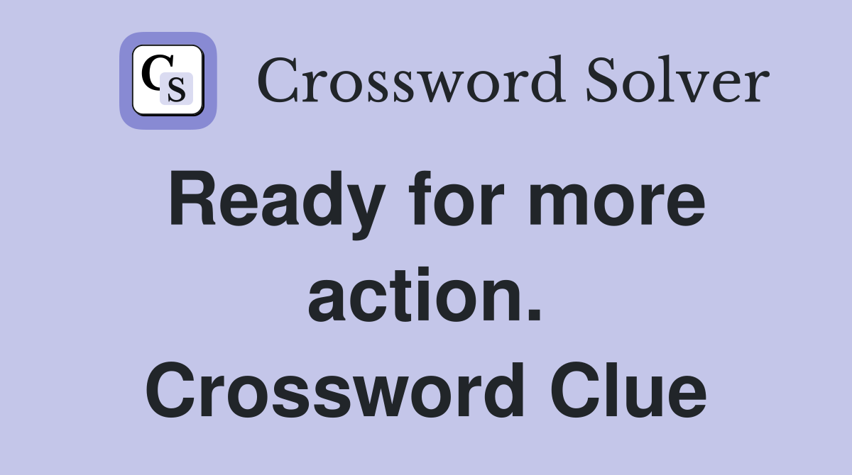 Ready for more action. Crossword Clue