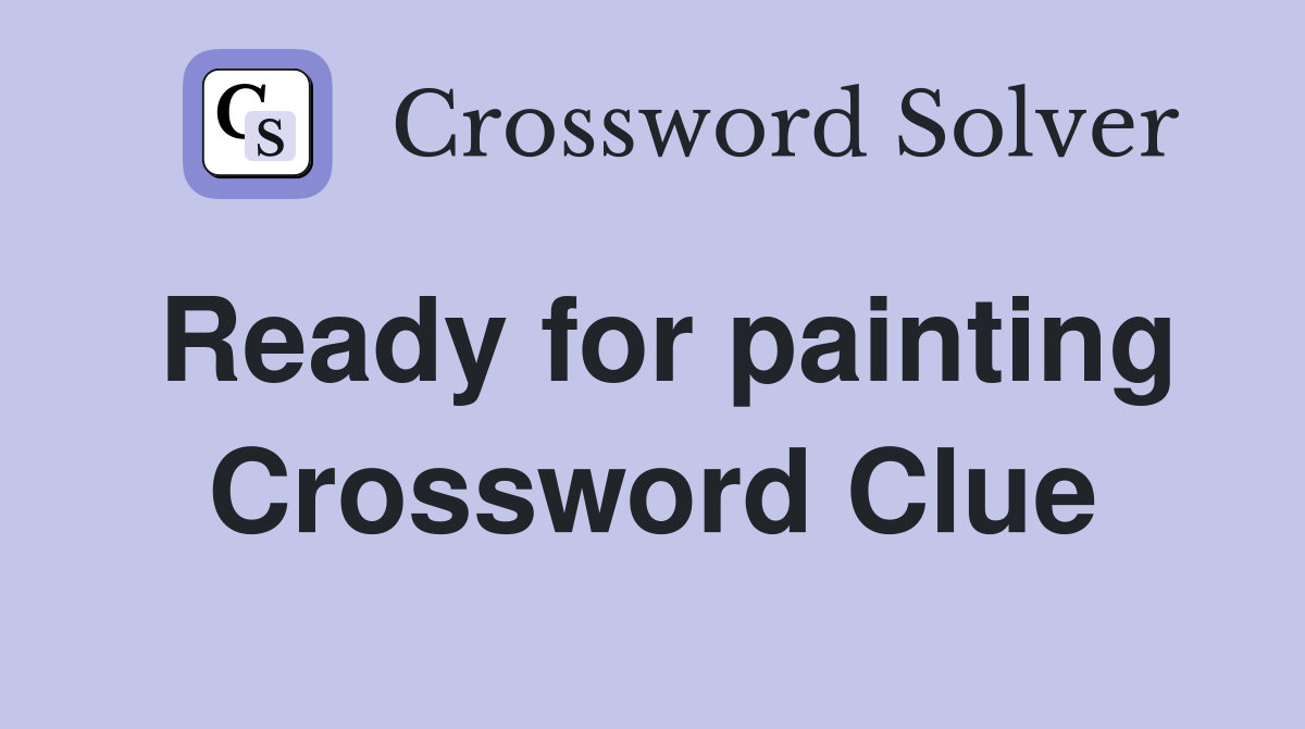 Ready for painting Crossword Clue
