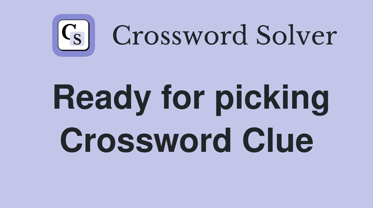 Ready for picking Crossword Clue