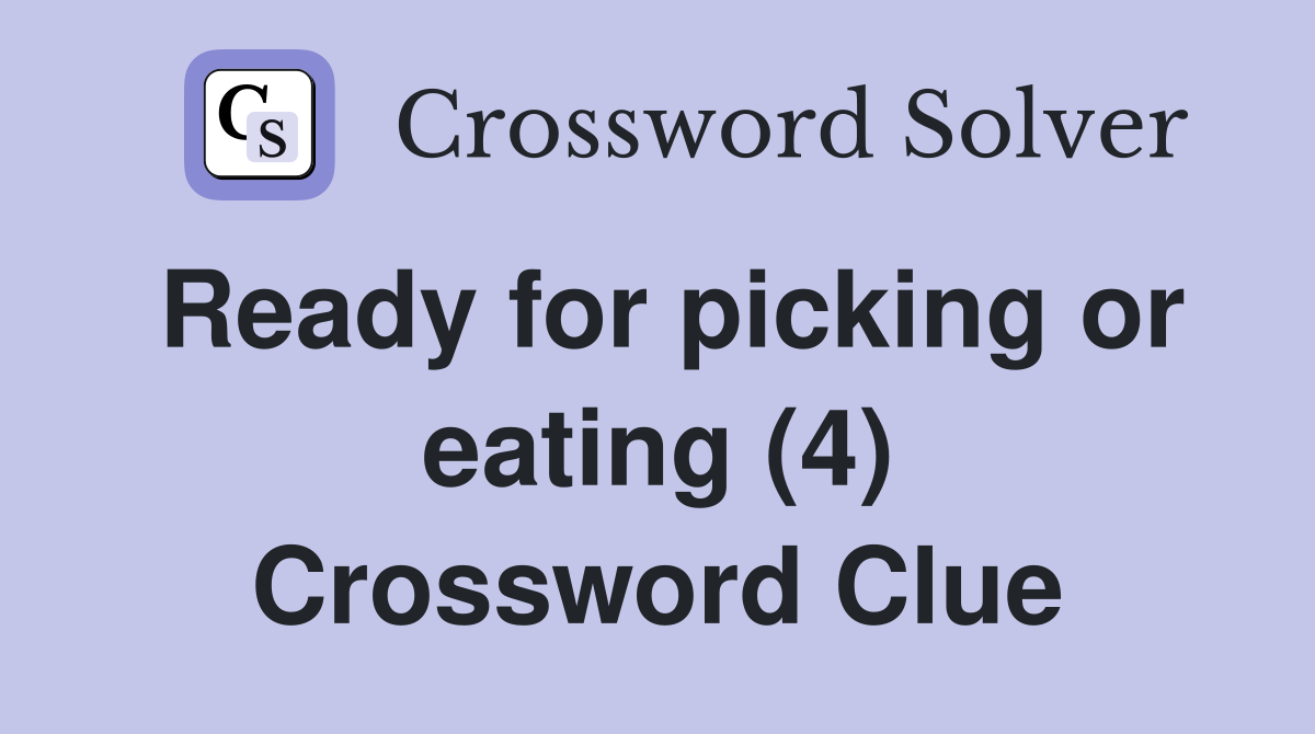 Ready for picking or eating (4) Crossword Clue